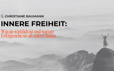 Innere Freiheit: Was sie wirklich ist und warum Erfolgreiche sie oft zuletzt finden