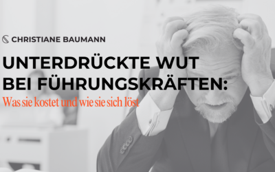 Unterdrückte Wut auflösen: Was Führungskräfte wirklich daran hindert