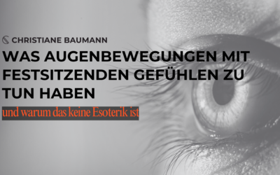 Was Augenbewegungen mit festsitzenden Gefühlen zu tun haben — und warum das keine Esoterik ist